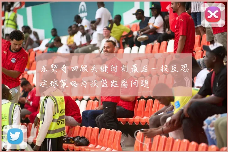 东契奇回顾关键时刻最后一投反思运球策略与投篮距离问题