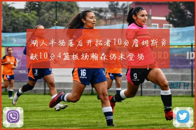 湖人半场落后开拓者10分詹姆斯贡献10分4篮板杨瀚森仍未登场
