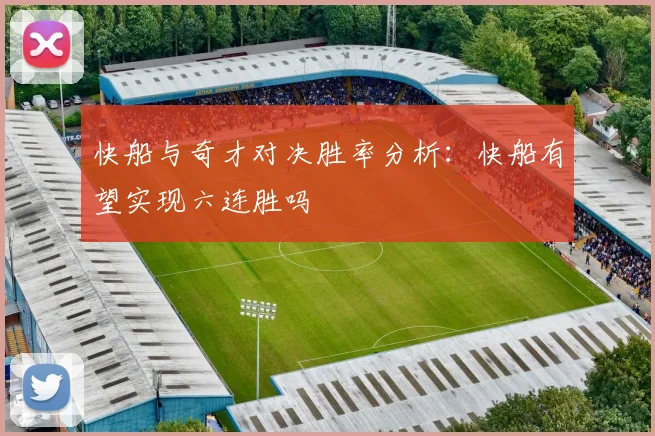 快船与奇才对决胜率分析：快船有望实现六连胜吗