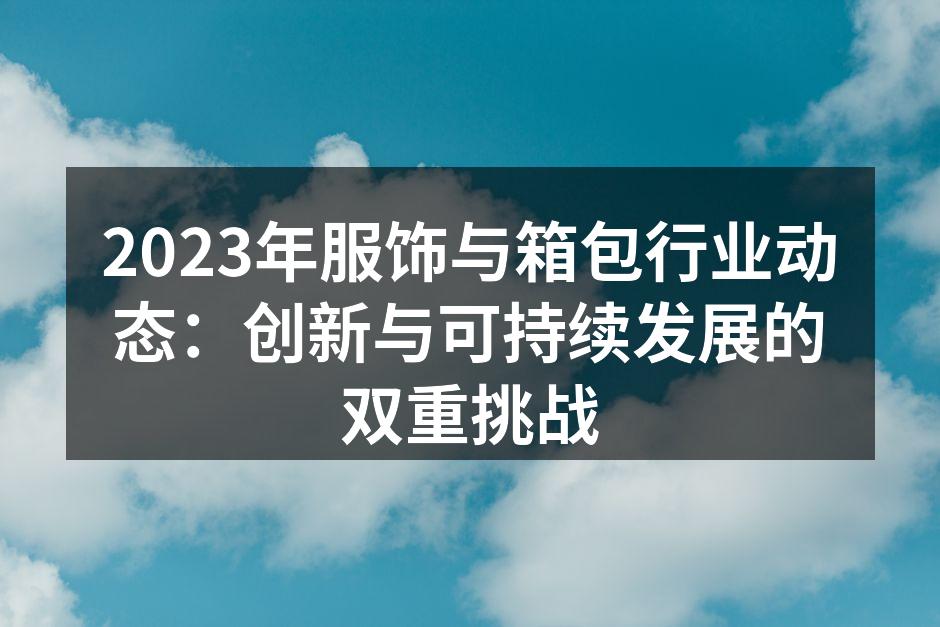 2023年服饰与箱包行业动态：创新与可持